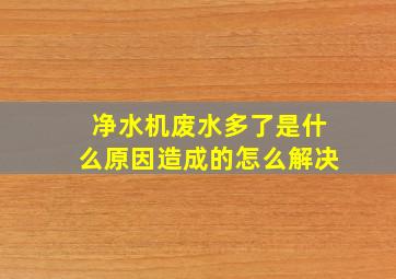 净水机废水多了是什么原因造成的怎么解决