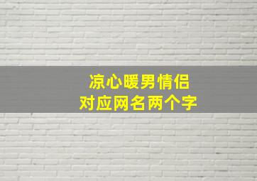 凉心暖男情侣对应网名两个字