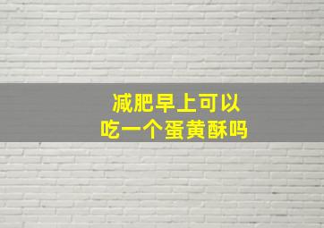 减肥早上可以吃一个蛋黄酥吗