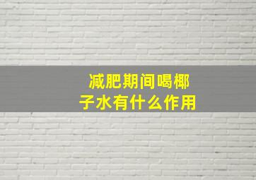 减肥期间喝椰子水有什么作用