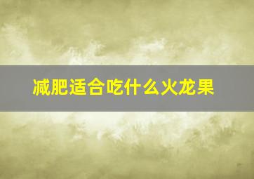 减肥适合吃什么火龙果