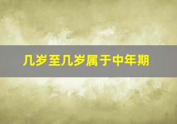 几岁至几岁属于中年期