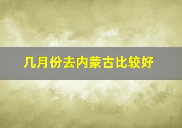 几月份去内蒙古比较好