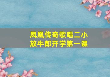 凤凰传奇歌唱二小放牛郎开学第一课