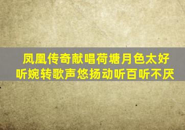 凤凰传奇献唱荷塘月色太好听婉转歌声悠扬动听百听不厌