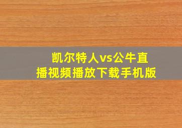 凯尔特人vs公牛直播视频播放下载手机版