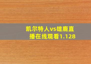 凯尔特人vs雄鹿直播在线观看1.128