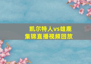 凯尔特人vs雄鹿集锦直播视频回放