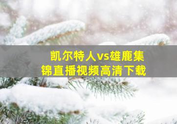 凯尔特人vs雄鹿集锦直播视频高清下载