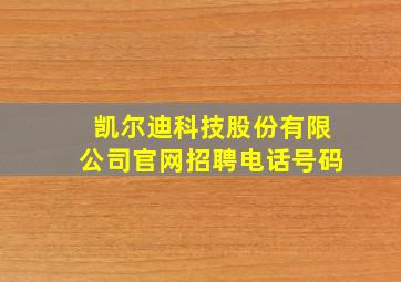 凯尔迪科技股份有限公司官网招聘电话号码