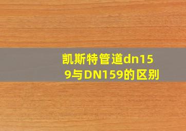 凯斯特管道dn159与DN159的区别