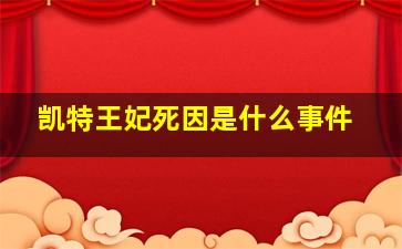 凯特王妃死因是什么事件