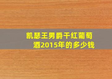 凯瑟王男爵干红葡萄酒2015年的多少钱