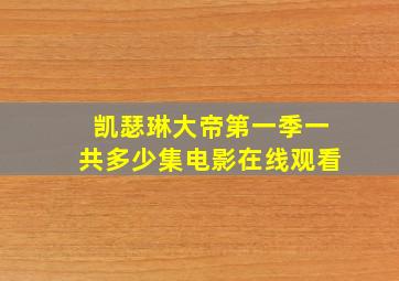 凯瑟琳大帝第一季一共多少集电影在线观看