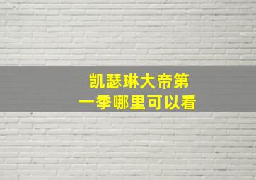 凯瑟琳大帝第一季哪里可以看