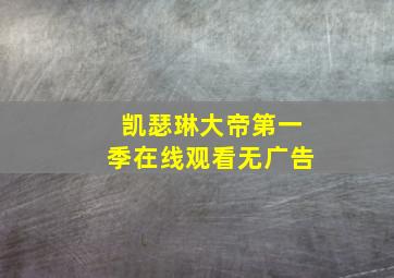 凯瑟琳大帝第一季在线观看无广告