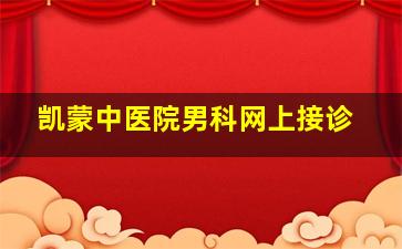 凯蒙中医院男科网上接诊