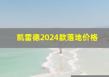 凯雷德2024款落地价格