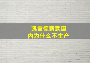 凯雷德新款国内为什么不生产