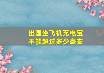 出国坐飞机充电宝不能超过多少毫安