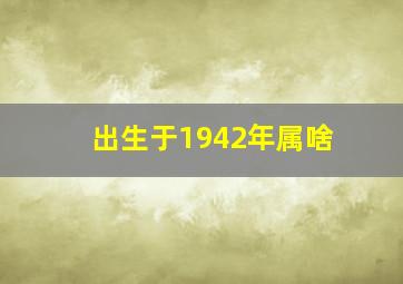 出生于1942年属啥