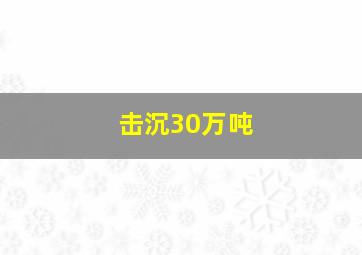 击沉30万吨