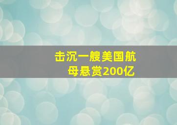 击沉一艘美国航母悬赏200亿