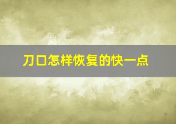 刀口怎样恢复的快一点