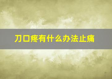 刀口疼有什么办法止痛