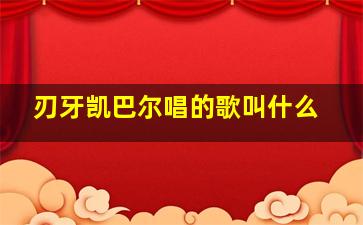 刃牙凯巴尔唱的歌叫什么