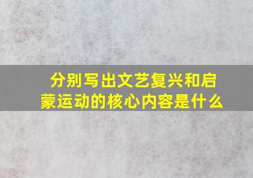 分别写出文艺复兴和启蒙运动的核心内容是什么