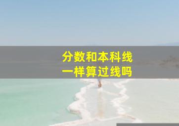 分数和本科线一样算过线吗