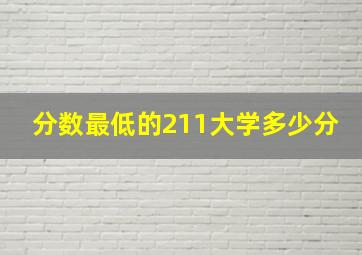 分数最低的211大学多少分