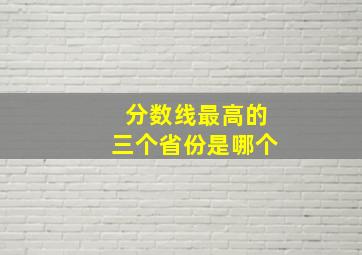 分数线最高的三个省份是哪个