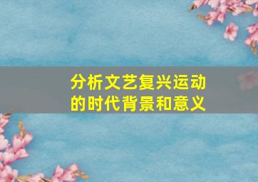 分析文艺复兴运动的时代背景和意义