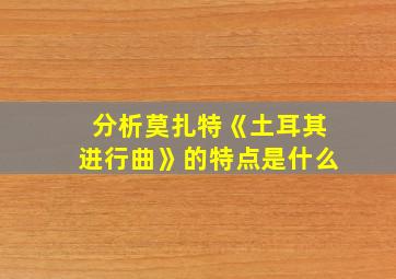 分析莫扎特《土耳其进行曲》的特点是什么