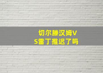 切尔滕汉姆VS雷丁推迟了吗