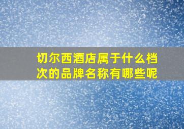 切尔西酒店属于什么档次的品牌名称有哪些呢