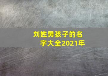 刘姓男孩子的名字大全2021年