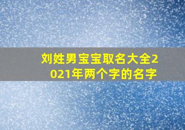 刘姓男宝宝取名大全2021年两个字的名字