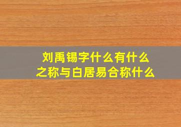 刘禹锡字什么有什么之称与白居易合称什么