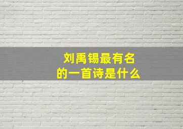 刘禹锡最有名的一首诗是什么