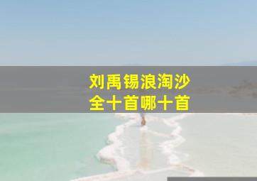 刘禹锡浪淘沙全十首哪十首