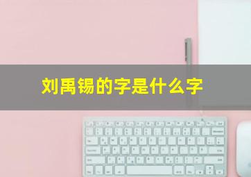 刘禹锡的字是什么字