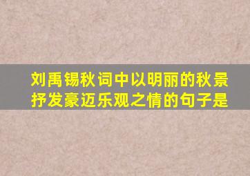 刘禹锡秋词中以明丽的秋景抒发豪迈乐观之情的句子是