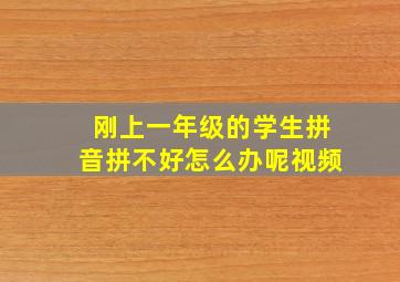 刚上一年级的学生拼音拼不好怎么办呢视频