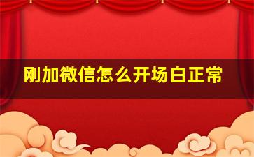 刚加微信怎么开场白正常