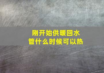 刚开始供暖回水管什么时候可以热