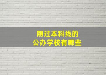 刚过本科线的公办学校有哪些