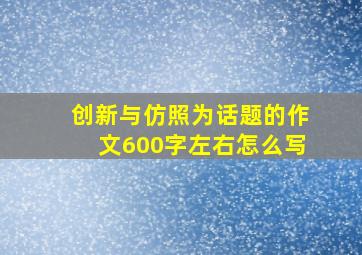 创新与仿照为话题的作文600字左右怎么写